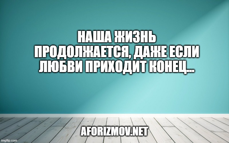 Наша жизнь продолжается, даже если любви приходит конец...