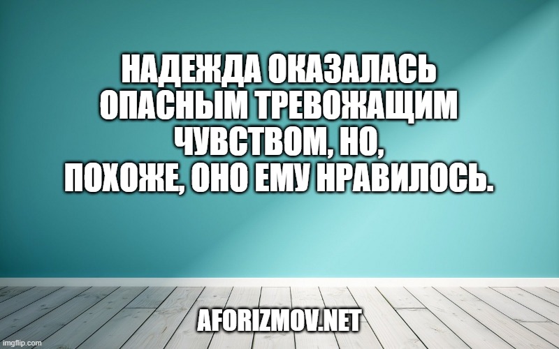 Надежда оказалась опасным тревожащим чувством, но, похоже, оно ему нравилось.