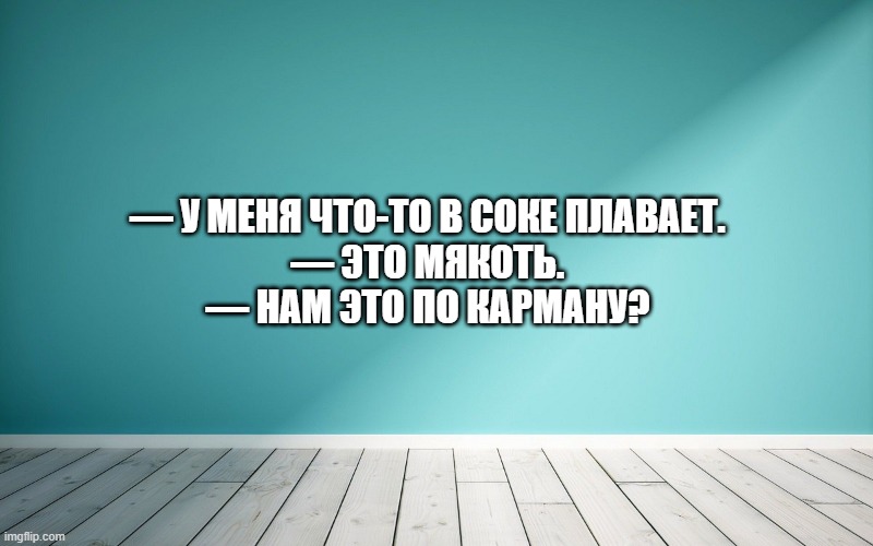 — У меня что-то в соке плавает. — Это мякоть. — Нам это по карману?