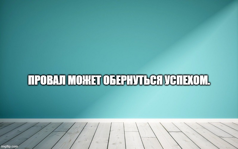 Провал может обернуться успехом.