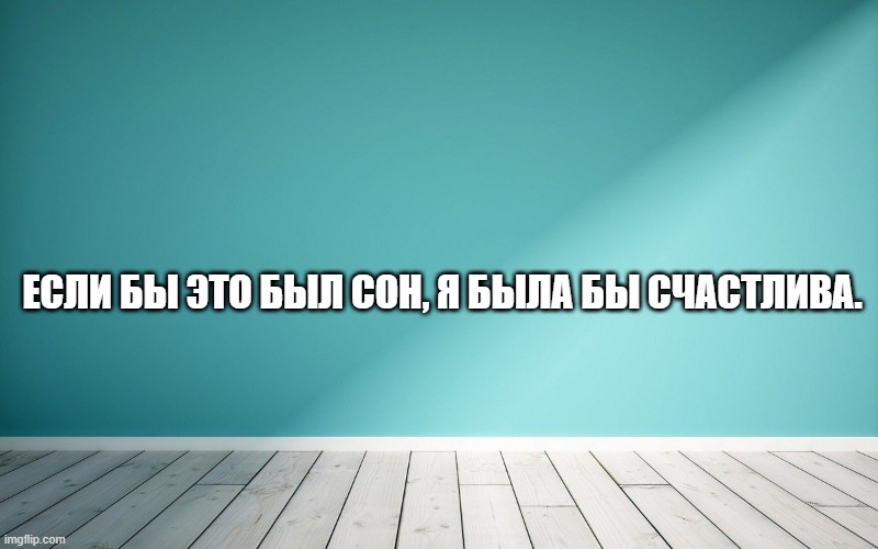 Если бы это был сон, я была бы счастлива.