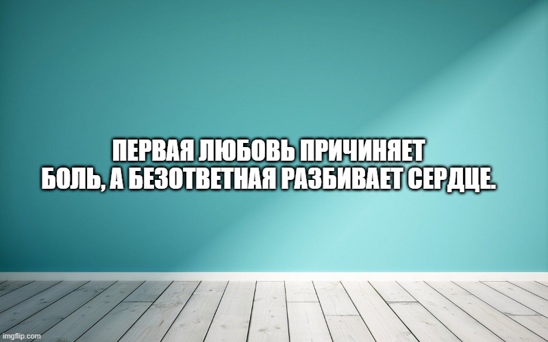 Первая любовь причиняет боль, а безответная разбивает сердце.
