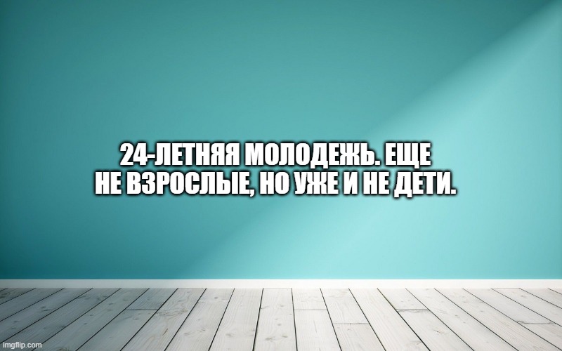 24-летняя молодежь. Еще не взрослые, но уже и не дети.