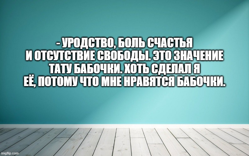 - Уродство, боль счастья и отсутствие свободы. Это значение тату бабочки. Хоть сделал я её, потому что мне нравятся бабочки.