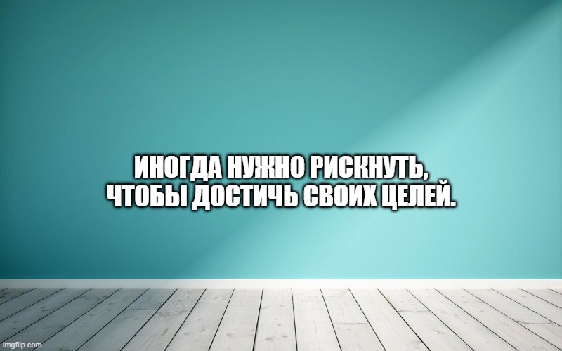 Иногда нужно рискнуть, чтобы достичь своих целе