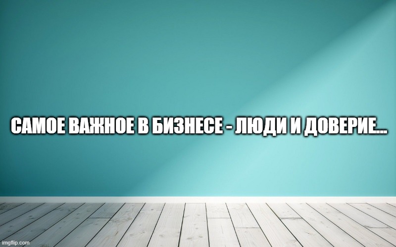 Самое важное в бизнесе - люди и доверие.