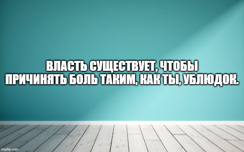 Власть существует, чтобы причинять боль таким, как ты, ублюдок.