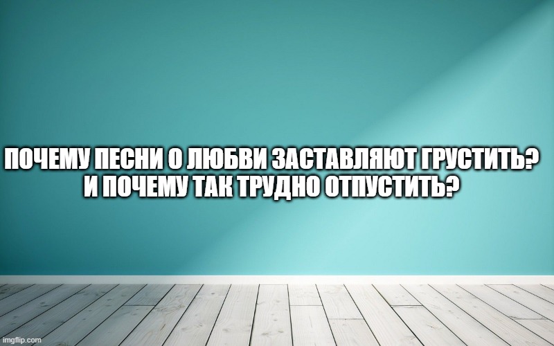 Почему песни о любви заставляют грустить? И почему так трудно отпустить?