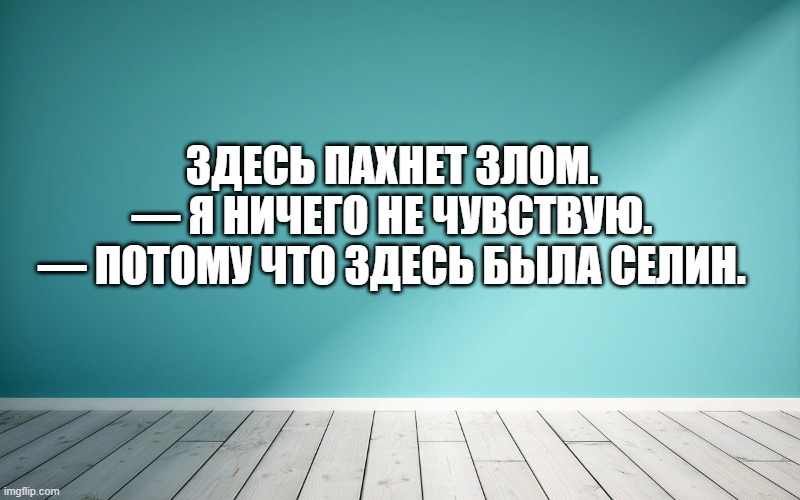 Здесь пахнет злом. — Я ничего не чувствую. — Потому что здесь была Селин.