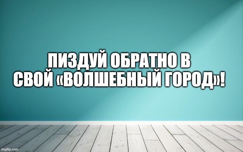 Пиздуй обратно в свой «Волшебный город»!