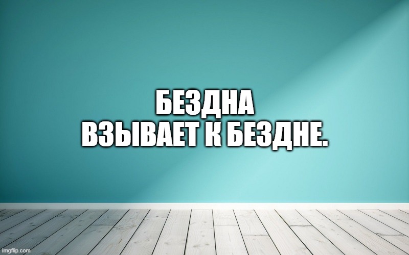 Бездна взывает к бездне.
