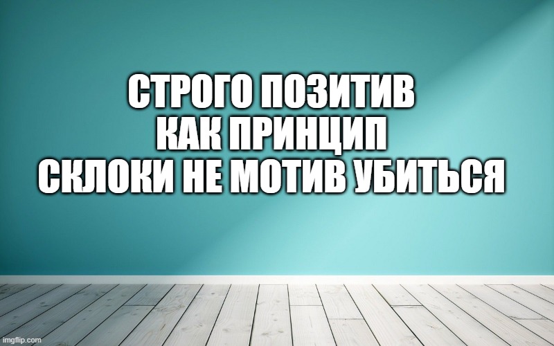 Строго позитив как принцип Склоки не мотив убиться