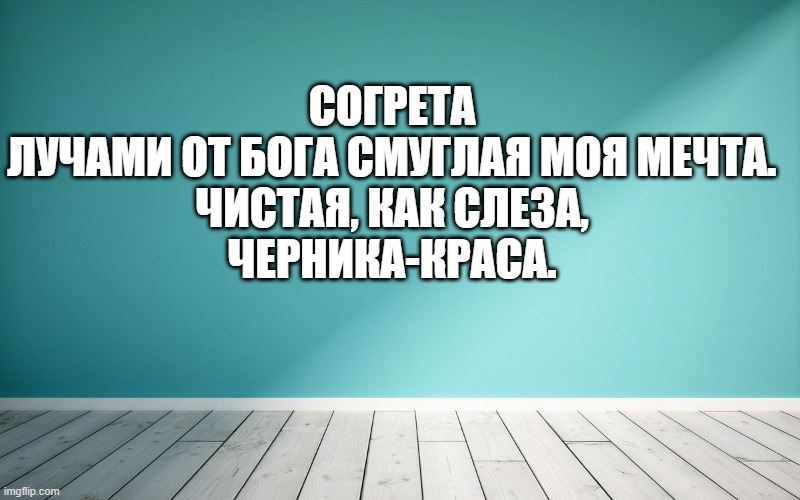 Согрета Лучами от бога смуглая моя мечта. Чистая, как слеза, Черника-краса.