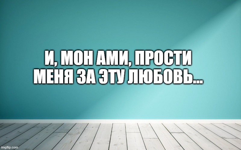 И, мон ами, прости меня за эту любовь...