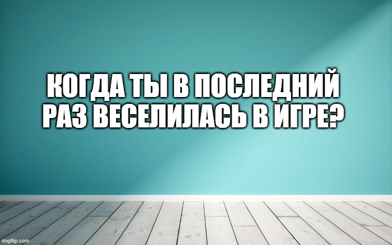 Когда ты в последний раз веселилась в игре?