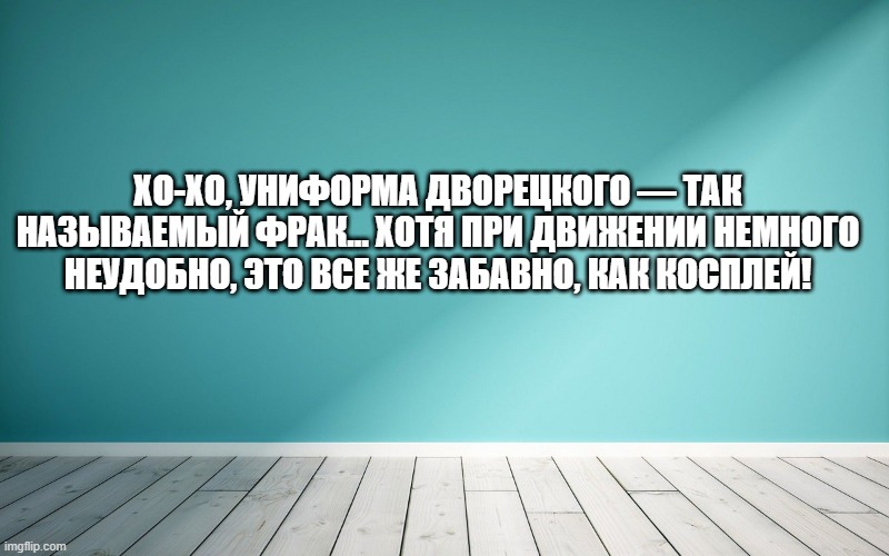 Хо-хо, униформа дворецкого — так называемый фрак... Хотя при движении немного неудобно, это все же забавно, как косплей!