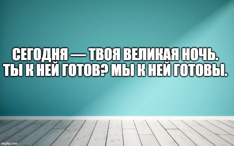 Сегодня — твоя великая ночь. Ты к ней готов? Мы к ней готовы.