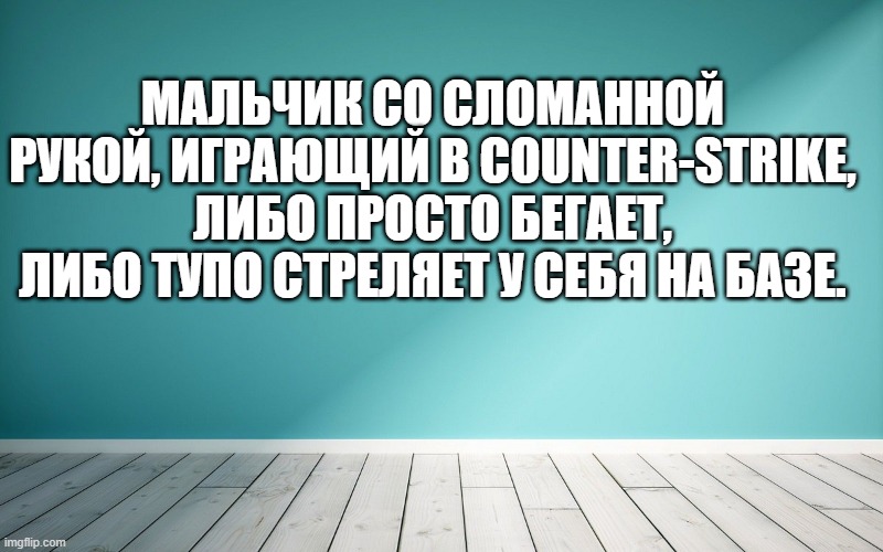 Мальчик со сломанной рукой, играющий в Counter-Strike, либо просто бегает, либо тупо стреляет у себя на базе.