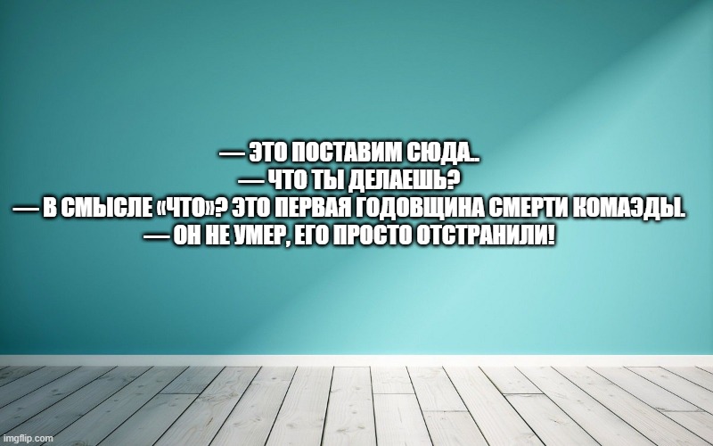 — Это поставим сюда.. — Что ты делаешь? — В смысле «что»? Это первая годовщина смерти Комаэды. — Он не умер, его просто отстранили!